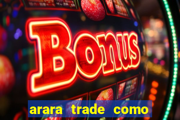 arara trade como ganhar dinheiro